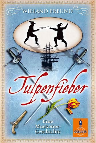 Preisvergleich Produktbild Tulpenfieber: Eine Musketier-Geschichte (Gulliver)