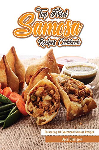 Top Fried Samosa Recipes Cookbook: Presenting 40 Exceptional Samosa Recipes (English Edition) Top Fried Samosa Recipes Cookbook: Presenting 40 Exceptional Samosa Recipes (English Edition)