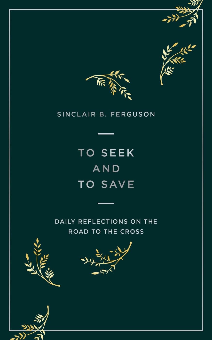 To Seek and to Save: Daily Reflections on the Road to... - Sinclair B Ferguson