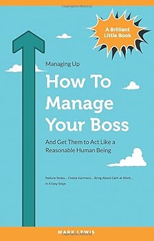 Paperback How To Manage Your Boss: And Get Them To Act Like A Reasonable Human Being Book