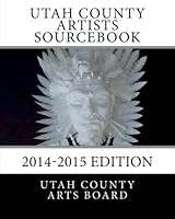 Utah County Artists Sourcebook: 2014-2015 Edition 1502721139 Book Cover