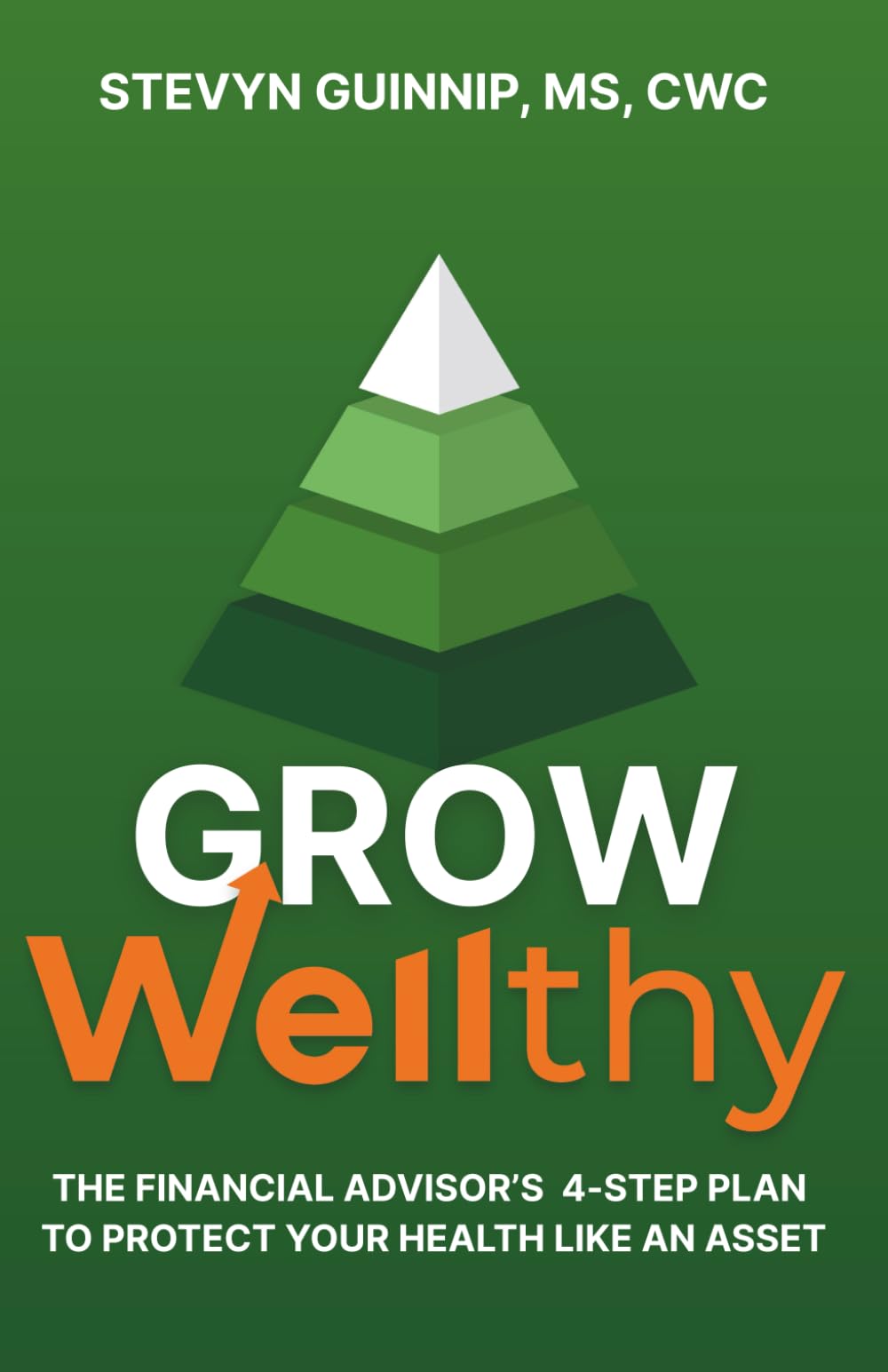 Grow Wellthy: The Financial Advisor's 4-Step Plan to Protect Your Health Like an Asset