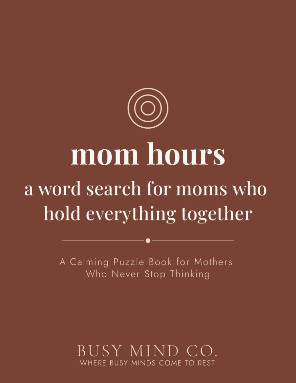 Mom Hours: A Word Search for Moms Who Hold Everything Together: A Calming Puzzle Book for Mothers Who Never Stop Thinking (Busy Mind Co. Special Editions)
