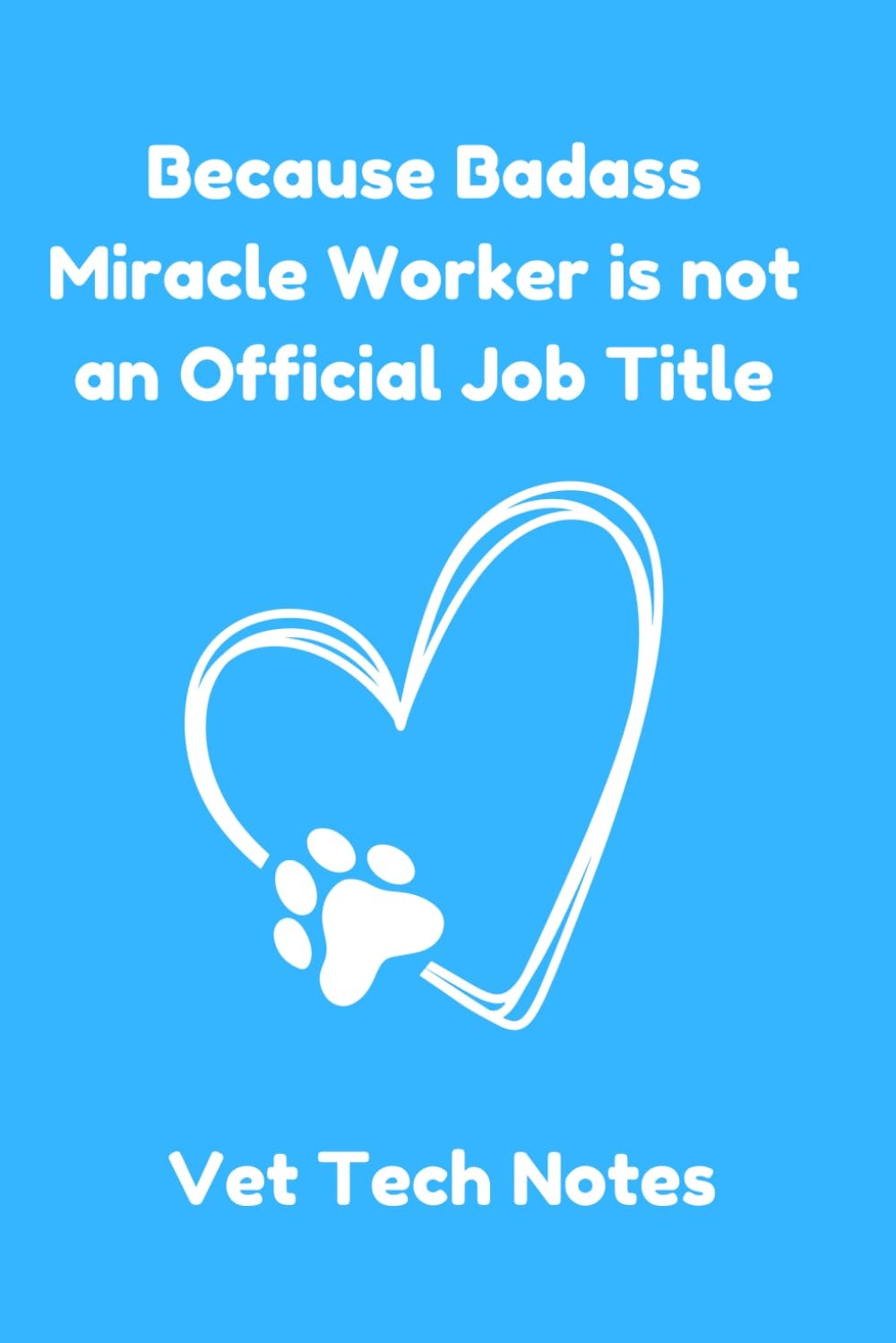Because Badass Miracle Worker Is Not An Official Title Vet Tech Notes: Notebook Journal for Veterinary Technicians