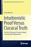 Intuitionistic Proof Versus Classical Truth: The Role of Brouwers Creative Subject in Intuitionistic Mathematics (Logic, Epistemology, and the Unity of Science, 42)