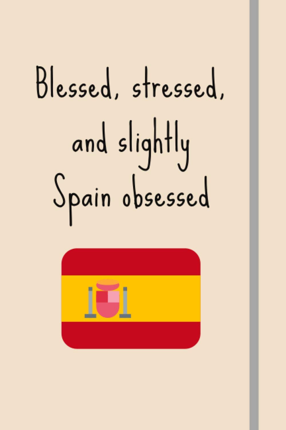 Blessed, Stressed & Slightly Spain Obsessed: Funny Novelty Expat Gift For People Moving/Retiring/Holidaying To Spain - Lined Journal or Notebook