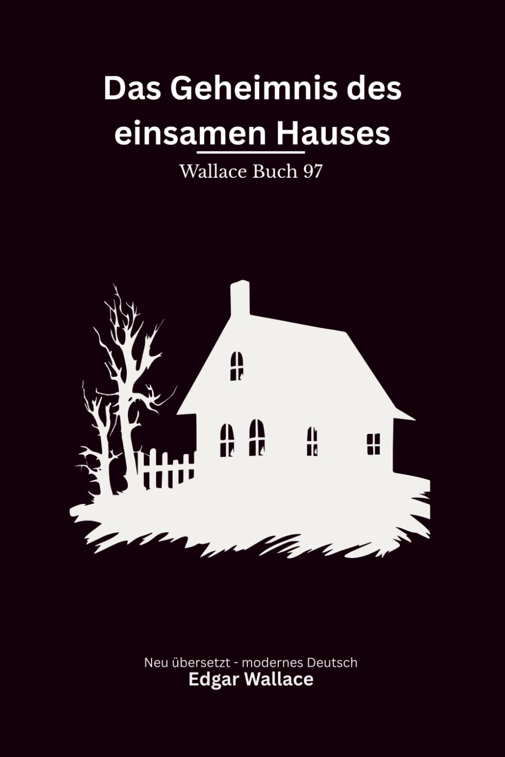 Das Geheimnis des einsamen Hauses: Ein klassischer Edgar-Wallace-Krimi um ein einsames Haus, Doppelmord und dunkle Geheimnisse, modern neu übersetzt