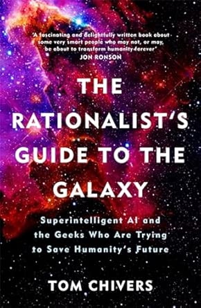 The Rationalist's Guide to the Galaxy: Superintelligent AI and the Geeks Who Are Trying to Save Humanity's Future