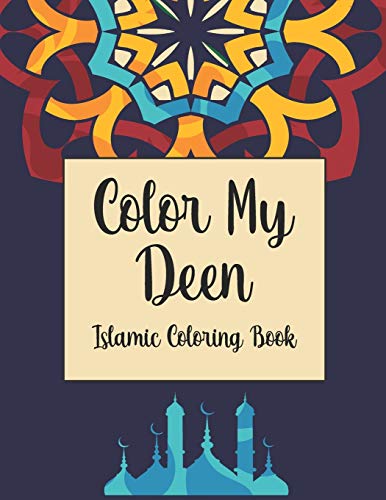 Color My Deen: Islamic Coloring Book, Ramadan Islamic Coloring Book For Children and Adults, Perfect Present For Toddlers To Celebrate The Holy Month Color My Deen: Islamic Coloring Book, Ramadan Islamic Coloring Book For Children and Adults, Perfect Present For Toddlers To Celebrate The Holy Month
