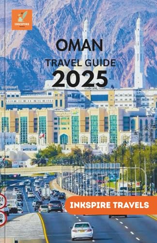 OMAN Travel Guide 2025: Ancient Forts, Desert Landscapes, Coastal Towns, and Hidden Treasures Across the Arabian Peninsula