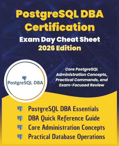 PostgreSQL DBA Certification Exam Day Cheat Sheet – 2026 Edition: Core PostgreSQL Administration Concepts & Practical Commands | Real-World DBA Best Practices & Certification Exam Strategy