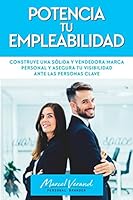 POTENCIA TU EMPLEABILIDAD: Construye una Sólida y Vendedora Marca Personal y asegura tu Visibilidad ante las Personas Clave. 1521216452 Book Cover