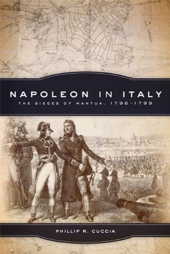 Napoleon in Italy: The Sieges of Mantua, 1796–1799 (Campaigns and Commanders Series Book 44)