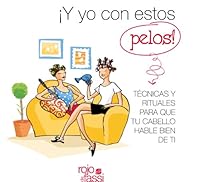 ¡Y yo con estos pelos! / And me with this hair!: Técnicas y rituales para que tu cabello hable bien de ti / Techniques and Rituals to Make Your Hair Speak Well of You (Spanish Edition) 8493999601 Book Cover