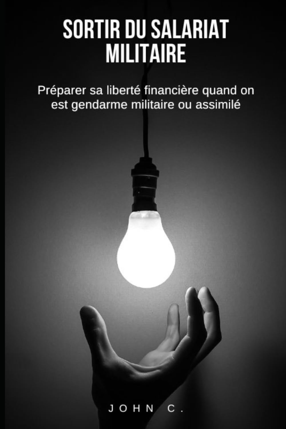 Sortir du salariat militaire: Préparer sa liberté financière quand on est militaire, gendarme ou assimilé
