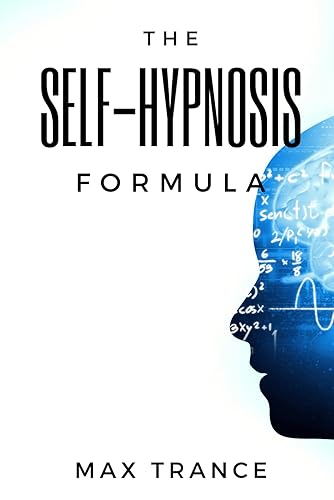 The Self-Hypnosis Formula: The Technique to Hypnotize Yourself into Hypnotic Realities, Meditation, Lucid Dreaming, Sleep and More