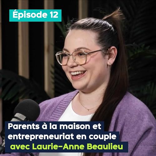 Parents &agrave; la maison et entrepreneuriat en couple avec Laurie-Anne Beaulieu - PE&VV #12