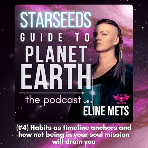 『(#4) Starseed's Guide To Planet Earth: Habits as timeline anchors and how not being in your soul mission will drain you』のカバーアート