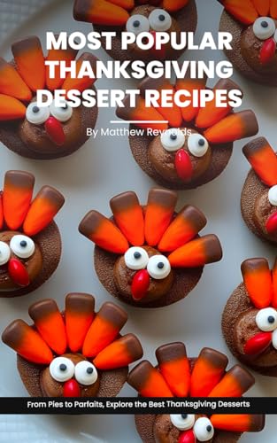 Most Popular Thanksgiving Dessert Recipes Ideas Cookbook: From Pies to Parfaits, Explore the Best Thanksgiving Desserts