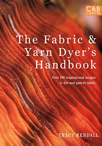 The Fabric & Yarn Dyer's Handbook: Over 100...