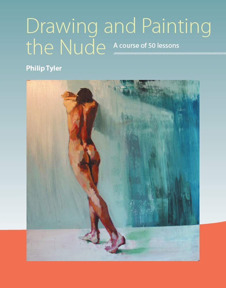Drawing and Painting the Nude: A Course of 50 Lessons by Philip Tyler PAPERBACK