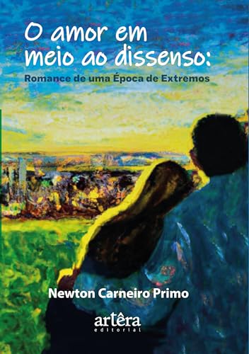 O amor em meio ao dissenso: Romance de uma época de extremos