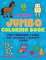 My First Jumbo Coloring for Toddlers and Kids 100 + Coloring and Activity Pages: Numbers Colors Shapes for Kids Ages 2-4, 4-8, Boys and Girls, Easy ... Pre-K, Kindergarten (Happy Hands) (Volume 1) 1978313152 Book Cover