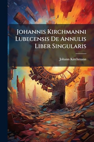 Johannis Kirchmanni Lubecensis De Annulis Liber Singularis (Latin Edition)