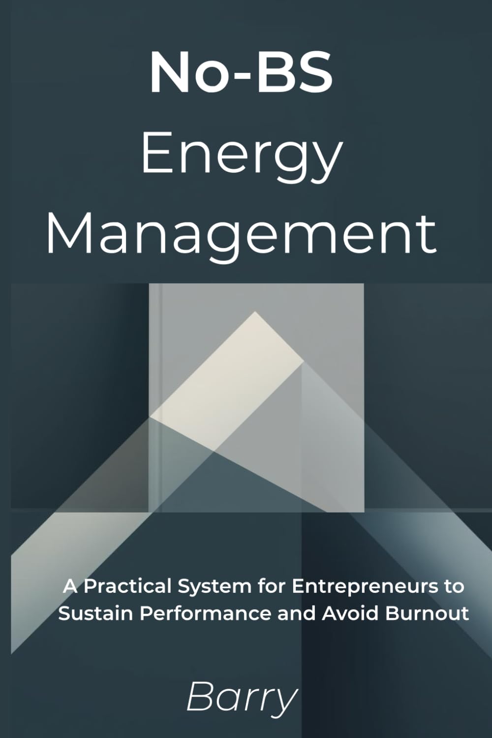 No-BS Energy Management: A Practical System for Entrepreneurs to Sustain Performance and Avoid Burnout