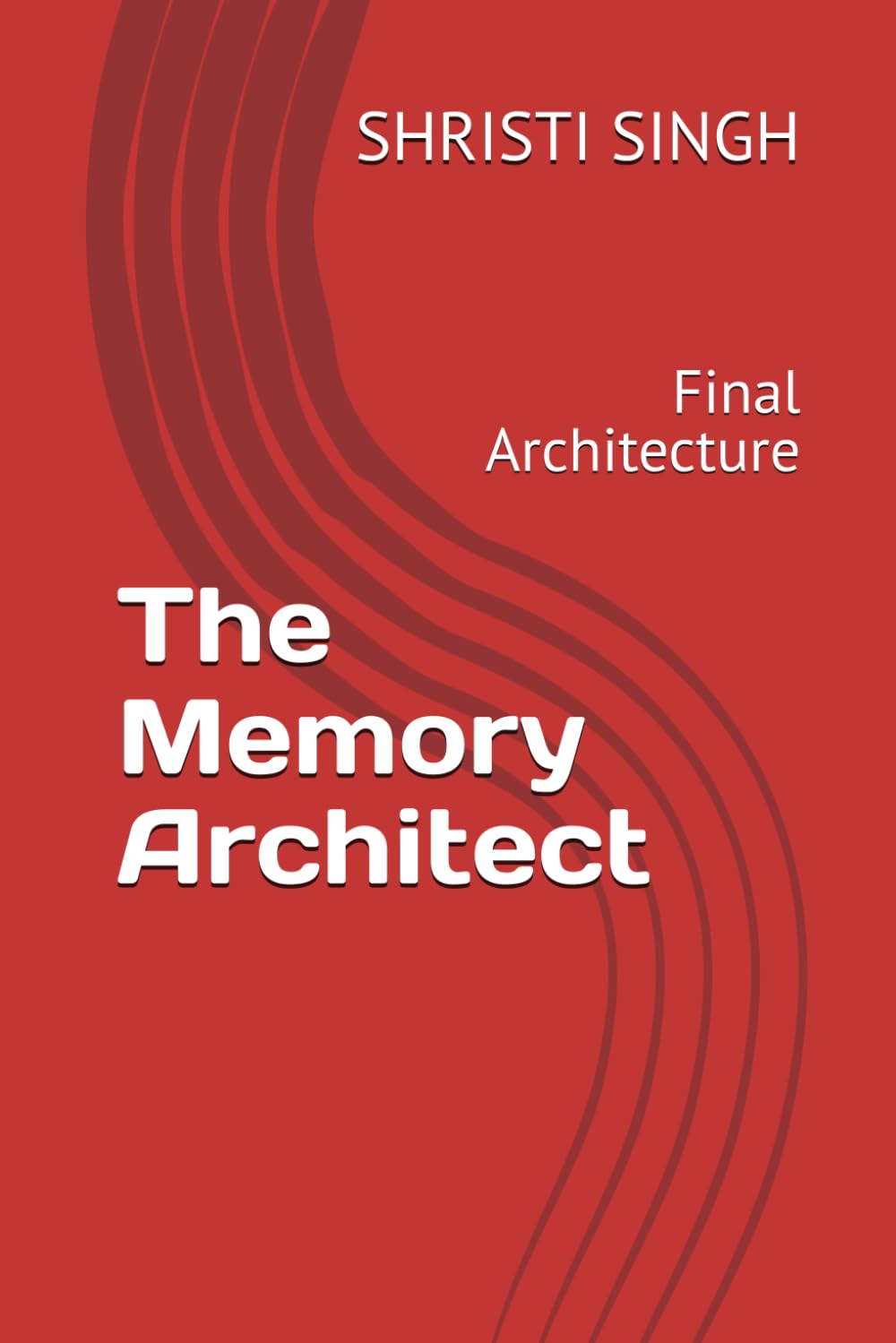 The Memory Architect: Final Architecture: 3 (The Memory Architect Series — Dr. Shristi Singh)