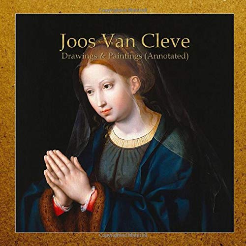 Joos Van Cleve: Drawings & Paintings (Annotated)