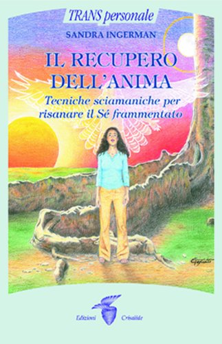 Il recupero dell'anima. Tecniche sciamaniche per