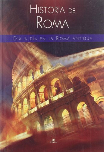 Historia de Roma: Día a Día en la Roma Antigua Historia de Roma: Día a Día en la Roma Antigua