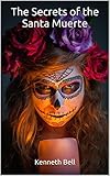 The Secrets of the Santa Muerte