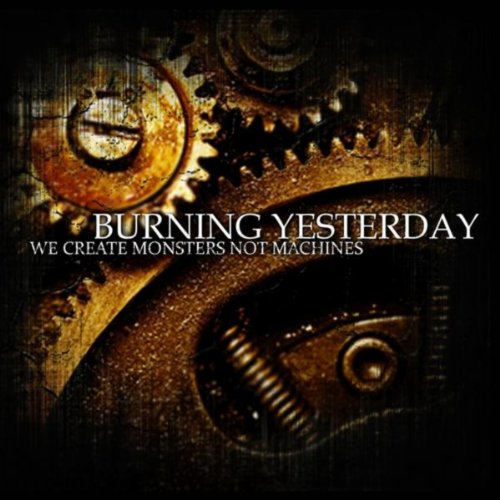 We Create Monsters not Machines Burning Yesterday