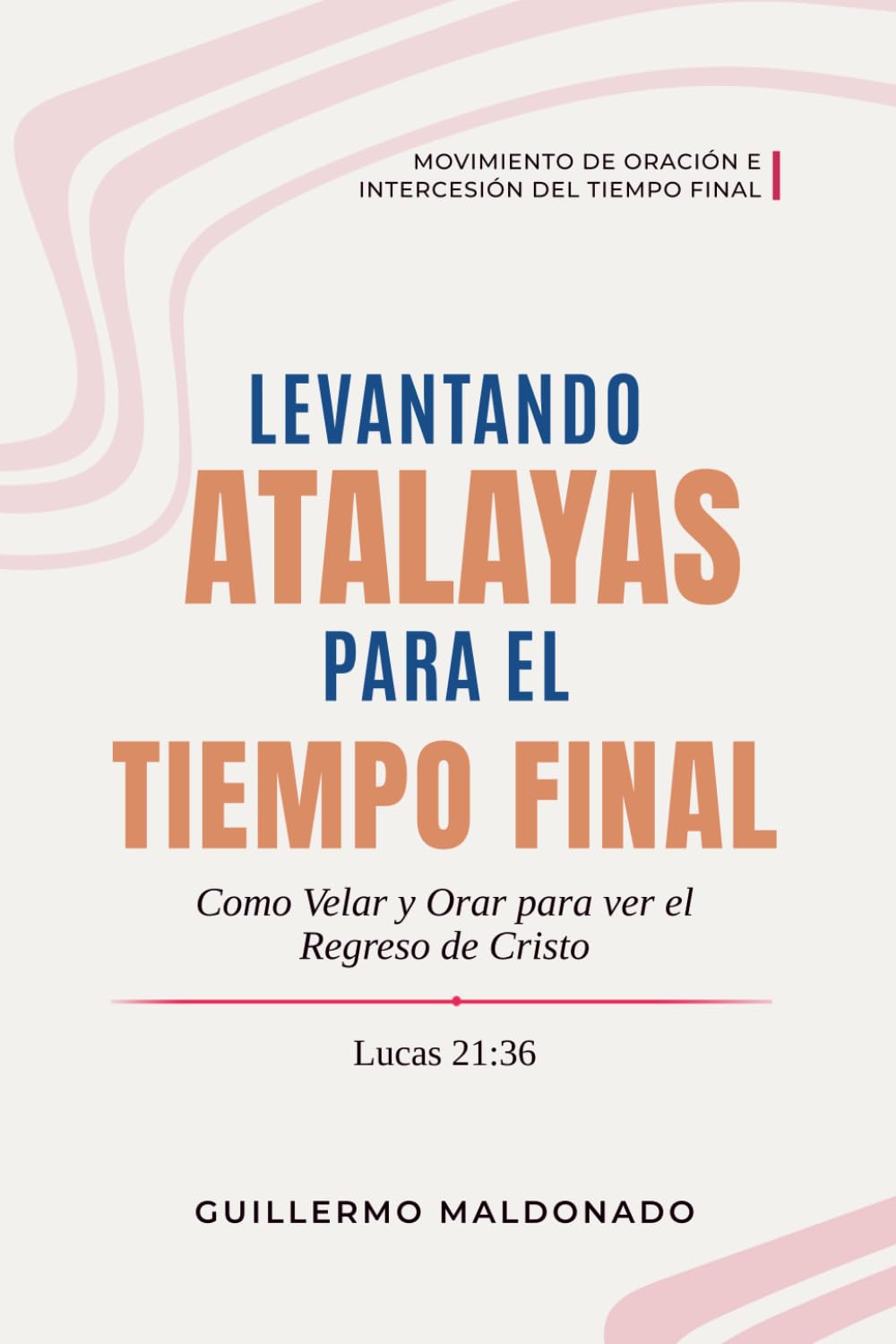 Levantando Atalayas para el Tiempo Final: Cómo Velar y Orar para Ver el Regreso de Cristo (Movimiento de Oración e Intercesión del Tiempo Final)