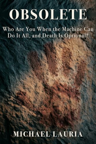 Obsolete: Who Are You When the Machine Can Do It All, and Death Is Optional?