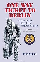 One Way Ticket to Berlin: A Day in the Life of the Mighty Eighth 1938879198 Book Cover