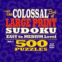 The Colossal Book of Large Print Sudoku: Easy to Medium Level, 500 Puzzles: Volume 1 1514864363 Book Cover