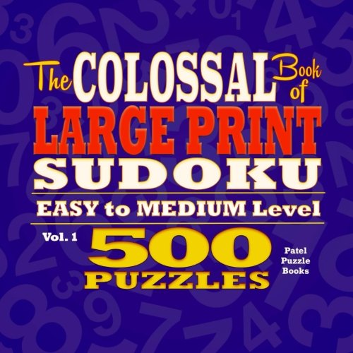 The Colossal Book of Large Print Sudoku: Easy to Medium Level, 500 Puzzles (Volume 1)