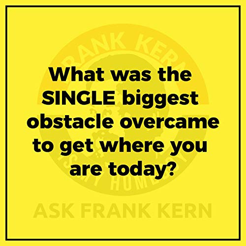 What was the SINGLE biggest obstacle overcame to get where you are today?