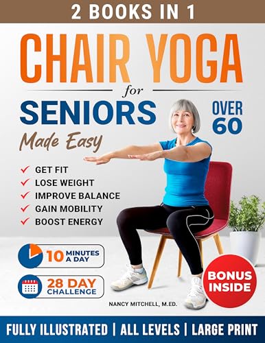 Chair Yoga For Seniors Made Easy: 28-day Beginner to Advanced Challenges to Build Strength, Gain Mobility & Improve Balance, plus Cardio-Toning to Boost Weight Loss in Under 10 Minutes a Day