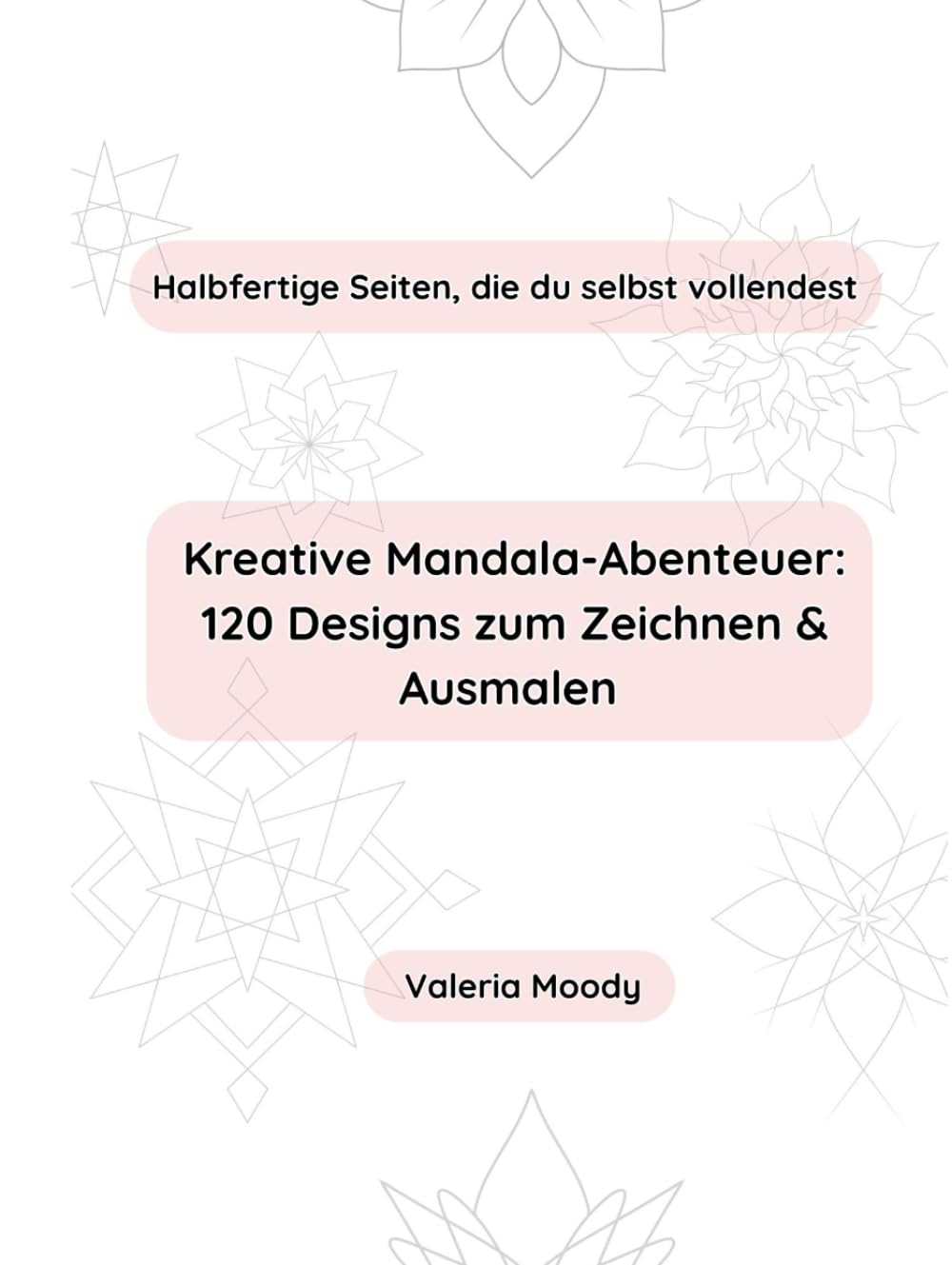 Kreative Mandala-Abenteuer: 120 Designs zum Zeichnen & Ausmalen – Halbfertige Seiten, die du selbst vollendest