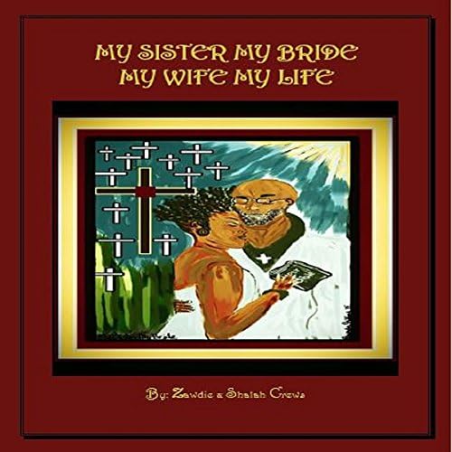 My Sister My Bride, My Wife My Life - Zawdie and Shalah Crews