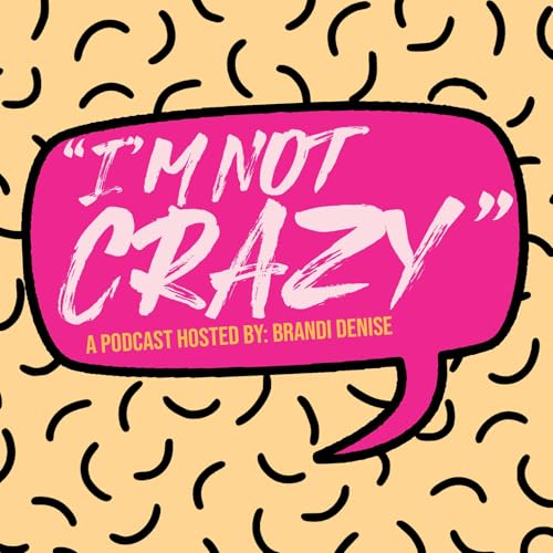 I&rsquo;m Not Crazy Hosted By: Brandi Denise cover art