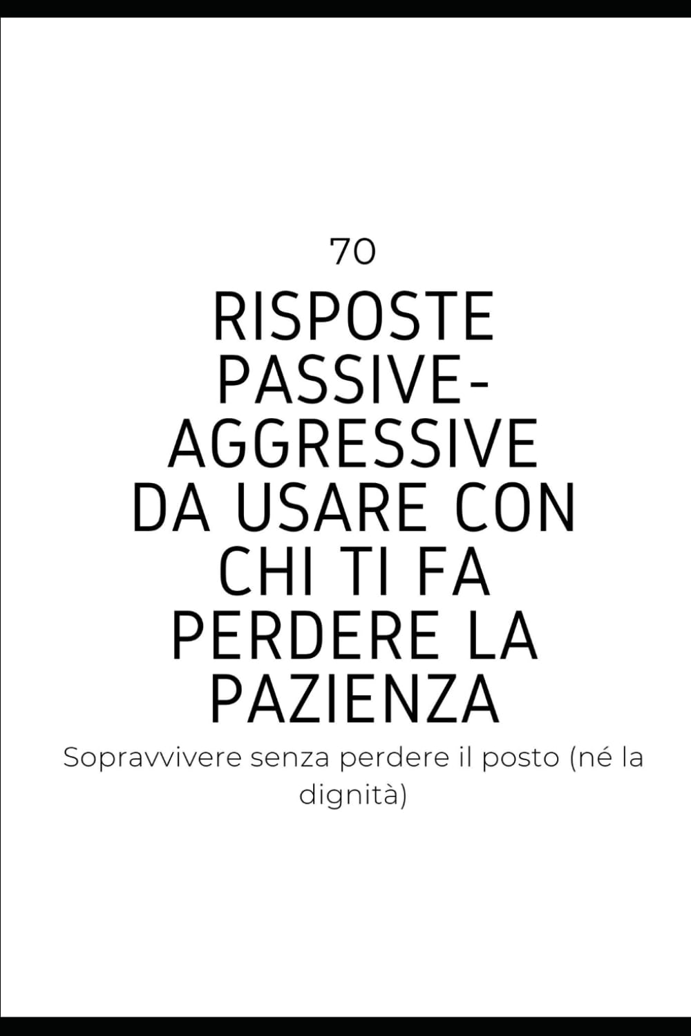 70 risposte passive-aggressive da usare con chi ti fa perdere la pazienza: Sopravvivere senza perdere il posto (né la dignità)