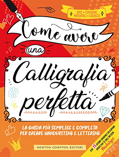 Come avere una calligrafia perfetta. Idee, tecniche, materiali, eserciz