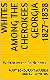 Whites Among The Cherokees Georgia 1827-1838: Written by the Participants (Georgia Genealogy Book Series)