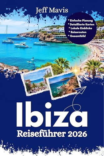 Ibiza Reiseführer 2026: Wichtige Tipps, versteckte Schätze und Lokales Geheimnisse für unvergessliche Inselabenteuer (The Jeff Mavis Travel Series: Exploring the World in Three Languages)
