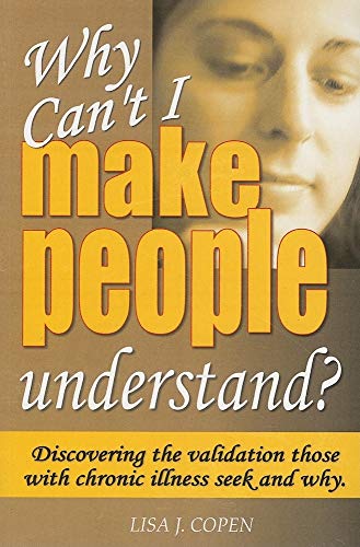 Why Can't I Make People Understand? Discovering the Validation Those with Chronic Illness Seek and Why (Conquering the Confusions of Chronic Illness)